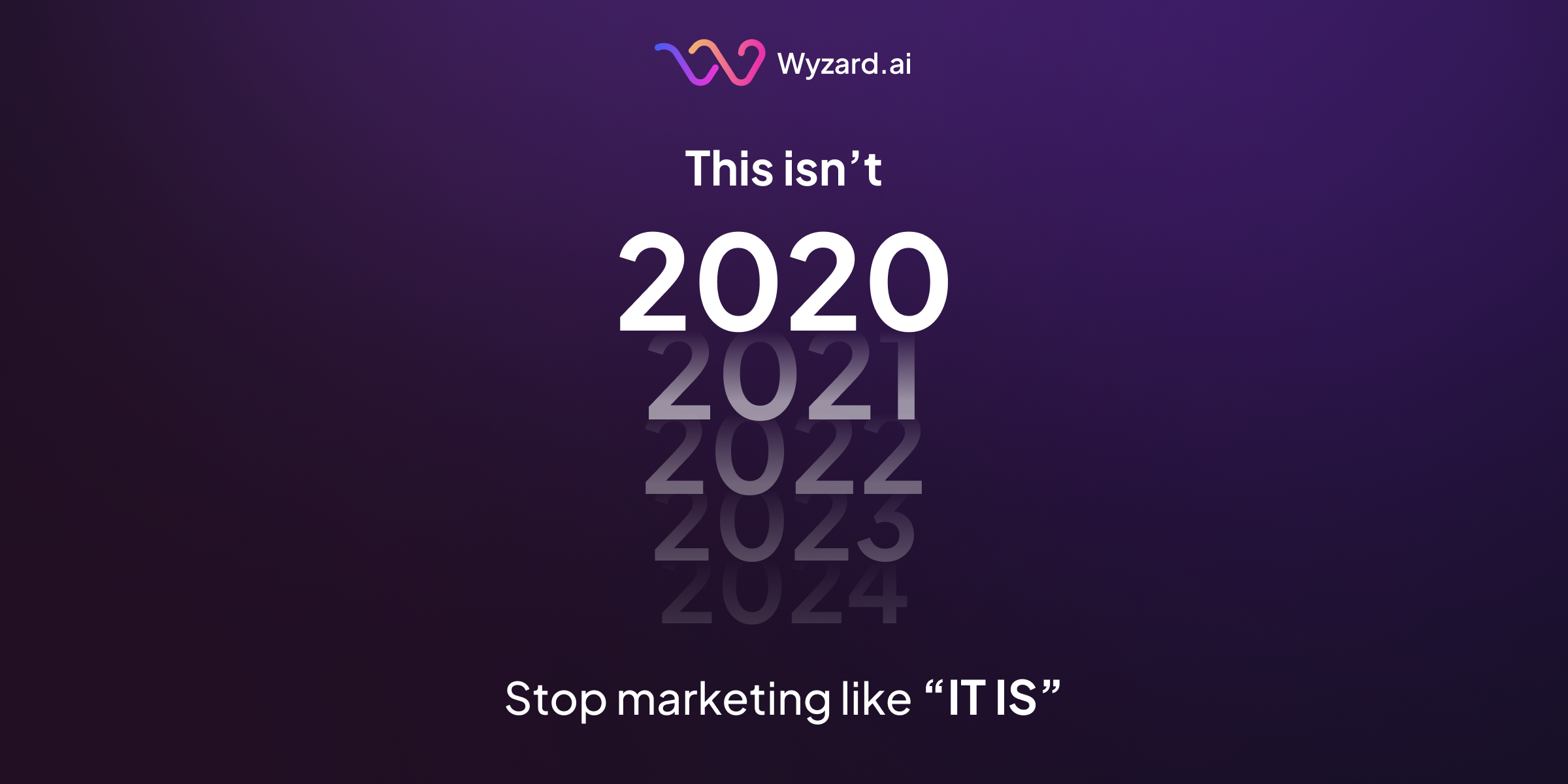 This Isn’t 2020. Stop Marketing Like It Is